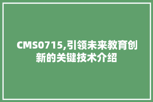 CMS0715,引领未来教育创新的关键技术介绍 必应SEO CMS0715,引领未来教育创新的关键技术介绍 必应SEO
