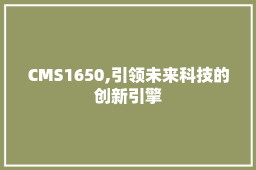 CMS1650,引领未来科技的创新引擎