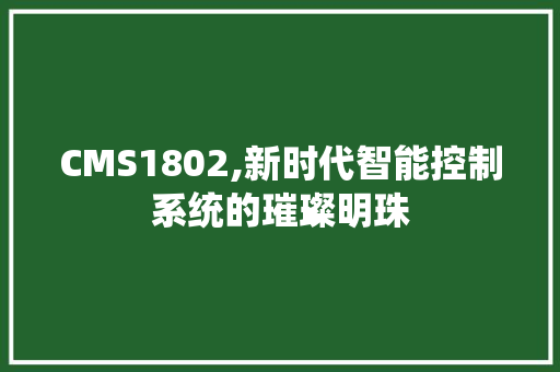 CMS1802,新时代智能控制系统的璀璨明珠 SEO关键词