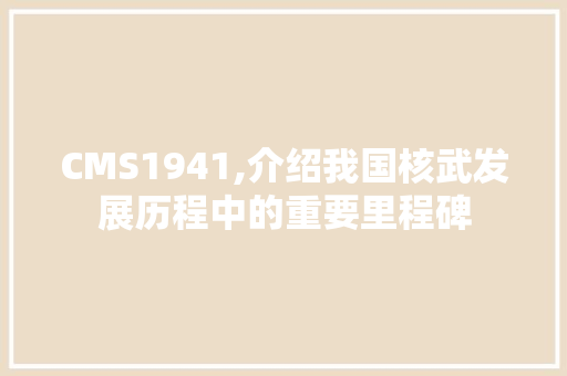 CMS1941,介绍我国核武发展历程中的重要里程碑