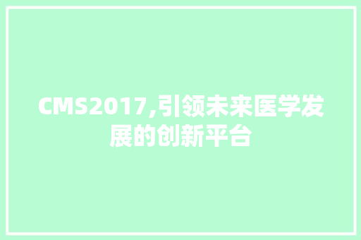 CMS2017,引领未来医学发展的创新平台