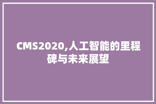 CMS2020,人工智能的里程碑与未来展望