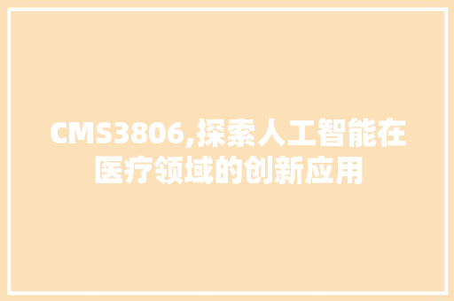 CMS3806,探索人工智能在医疗领域的创新应用