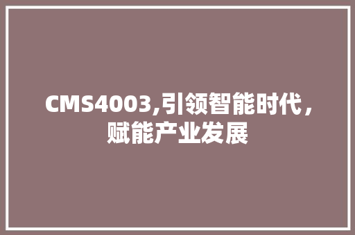 CMS4003,引领智能时代，赋能产业发展