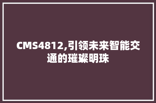 CMS4812,引领未来智能交通的璀璨明珠