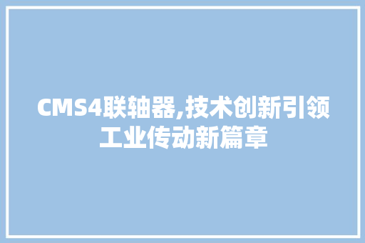 CMS4联轴器,技术创新引领工业传动新篇章 SEO关键词