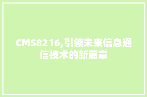 CMS8216,引领未来信息通信技术的新篇章