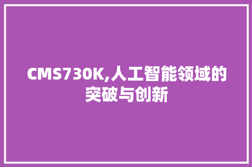 CMS730K,人工智能领域的突破与创新