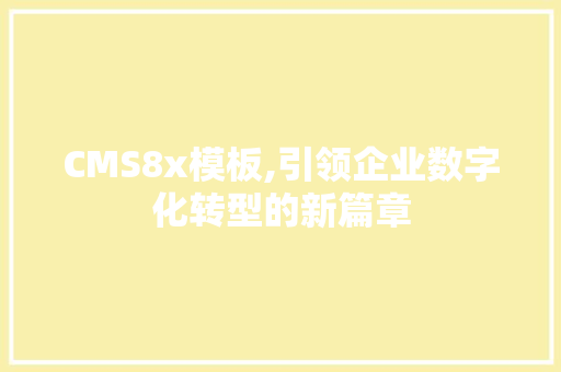 CMS8x模板,引领企业数字化转型的新篇章