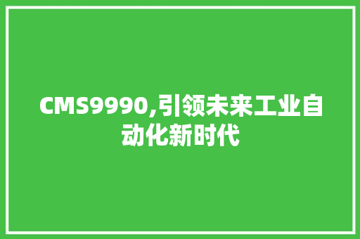 CMS9990,引领未来工业自动化新时代