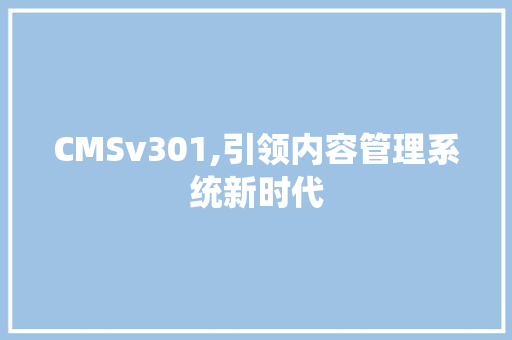 CMSv301,引领内容管理系统新时代 神马SEO