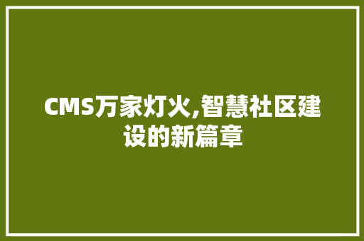 CMS万家灯火,智慧社区建设的新篇章 搜狗SEO CMS万家灯火,智慧社区建设的新篇章 搜狗SEO