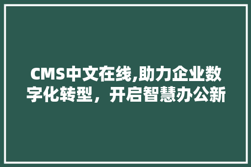 CMS中文在线,助力企业数字化转型,开启智慧办公新时代 百度SEO CMS中文在线,助力企业数字化转型,开启智慧办公新时代 百度SEO