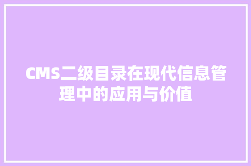 CMS二级目录在现代信息管理中的应用与价值 网站建设公司