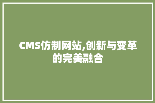 CMS仿制网站,创新与变革的完美融合 神马SEO