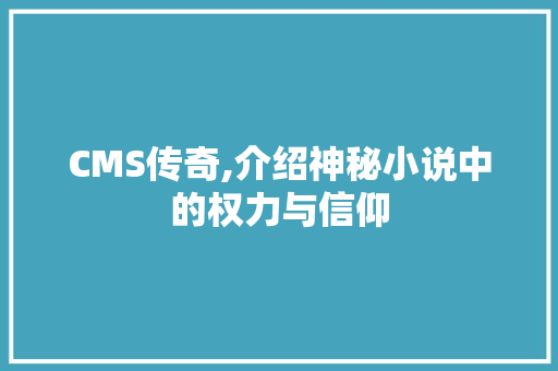 CMS传奇,介绍神秘小说中的权力与信仰 神马SEO