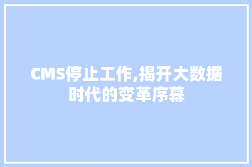 CMS停止工作,揭开大数据时代的变革序幕