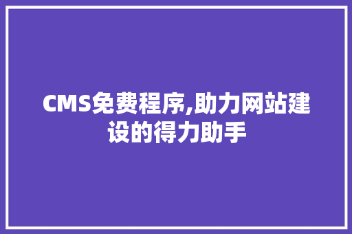 CMS免费程序,助力网站建设的得力助手 搜狗SEO
