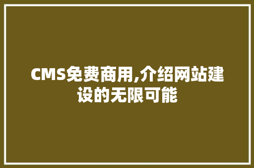 CMS免费商用,介绍网站建设的无限可能 百度SEO