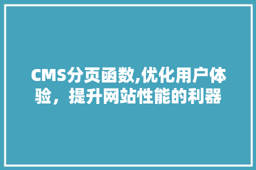 CMS分页函数,优化用户体验，提升网站性能的利器 SEO关键词