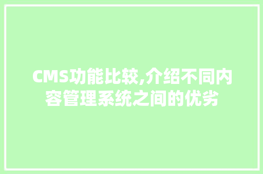 CMS功能比较,介绍不同内容管理系统之间的优劣