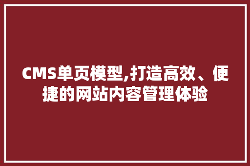 CMS单页模型,打造高效、便捷的网站内容管理体验 搜狗SEO