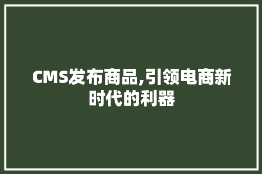 CMS发布商品,引领电商新时代的利器 必应SEO