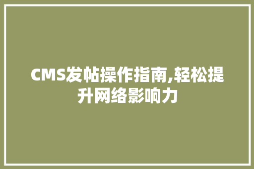 CMS发帖操作指南,轻松提升网络影响力