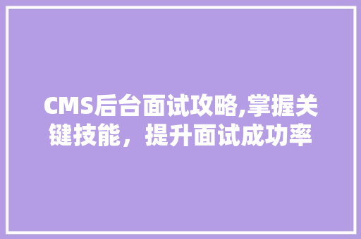 CMS后台面试攻略,掌握关键技能，提升面试成功率 神马SEO