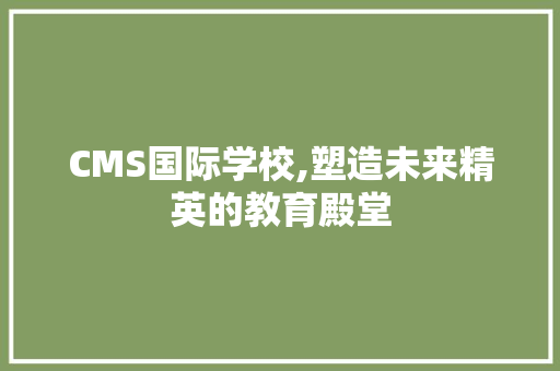 CMS国际学校,塑造未来精英的教育殿堂