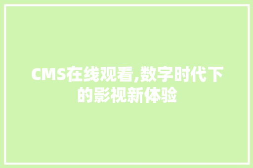 CMS在线观看,数字时代下的影视新体验