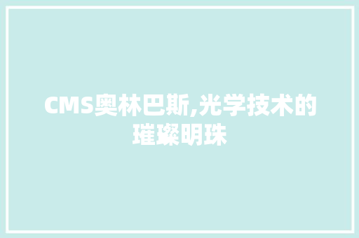 CMS奥林巴斯,光学技术的璀璨明珠 百度SEO