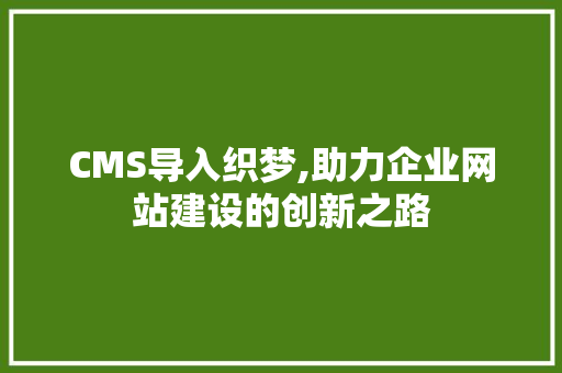 CMS导入织梦,助力企业网站建设的创新之路 网站建设公司