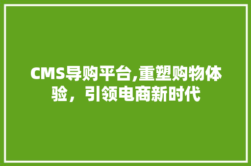 CMS导购平台,重塑购物体验，引领电商新时代 必应SEO