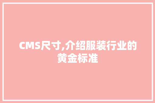 CMS尺寸,介绍服装行业的黄金标准