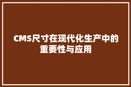 CMS尺寸在现代化生产中的重要性与应用