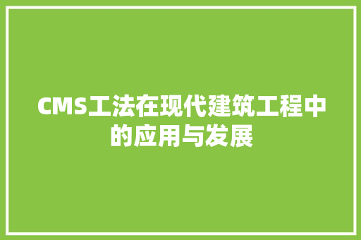CMS工法在现代建筑工程中的应用与发展 搜狗SEO