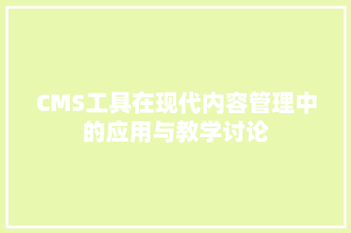 CMS工具在现代内容管理中的应用与教学讨论 搜狗SEO