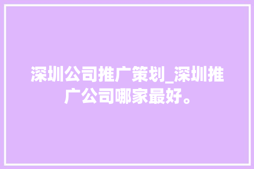 深圳公司推广策划_深圳推广公司哪家最好。 深圳公司推广策划_深圳推广公司哪家最好。 网站建设公司