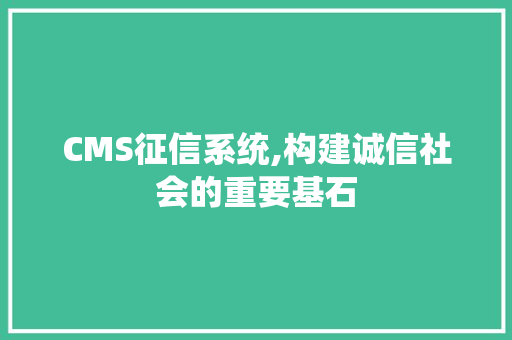 CMS征信系统,构建诚信社会的重要基石 搜狗SEO