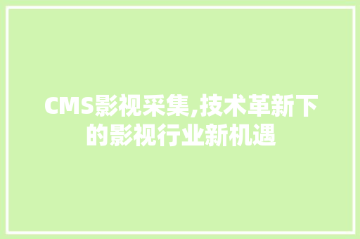 CMS影视采集,技术革新下的影视行业新机遇 百度SEO