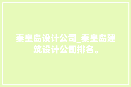 秦皇岛设计公司_秦皇岛建筑设计公司排名。 秦皇岛设计公司_秦皇岛建筑设计公司排名。 网站建设公司