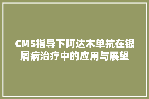 CMS指导下阿达木单抗在银屑病治疗中的应用与展望 搜狗SEO