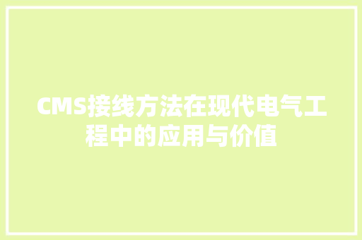 CMS接线方法在现代电气工程中的应用与价值 必应SEO CMS接线方法在现代电气工程中的应用与价值 必应SEO
