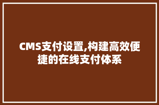 CMS支付设置,构建高效便捷的在线支付体系 SEO关键词