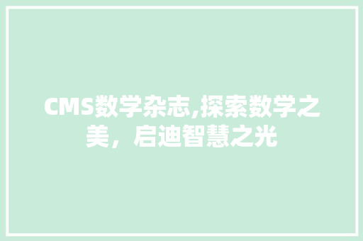 CMS数学杂志,探索数学之美,启迪智慧之光 网站建设公司 CMS数学杂志,探索数学之美,启迪智慧之光 网站建设公司