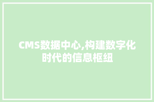 CMS数据中心,构建数字化时代的信息枢纽 搜狗SEO