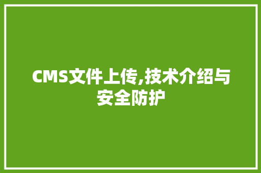 CMS文件上传,技术介绍与安全防护