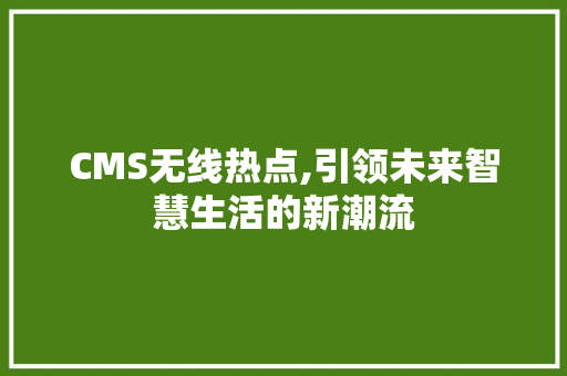 CMS无线热点,引领未来智慧生活的新潮流