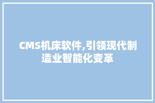 CMS机床软件,引领现代制造业智能化变革 必应SEO